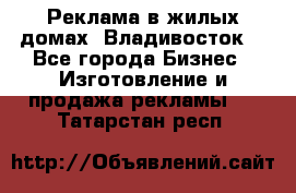 Реклама в жилых домах! Владивосток! - Все города Бизнес » Изготовление и продажа рекламы   . Татарстан респ.